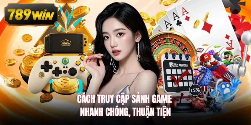 Cách truy cập sảnh game nhanh chóng, thuận tiện