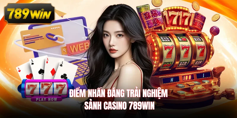 Điểm nhấn đáng trải nghiệm sảnh Casino 789WIN