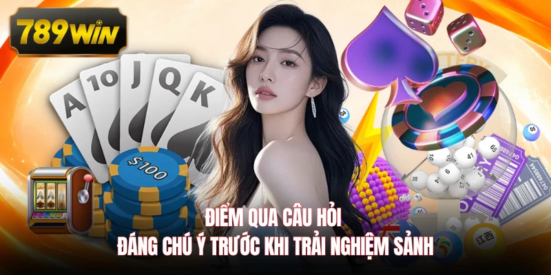 Điểm qua câu hỏi đáng chú ý trước khi trải nghiệm sảnh