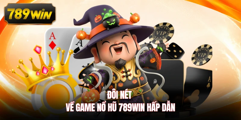 Đôi nét về game nổ hũ 789WIN hấp dẫn