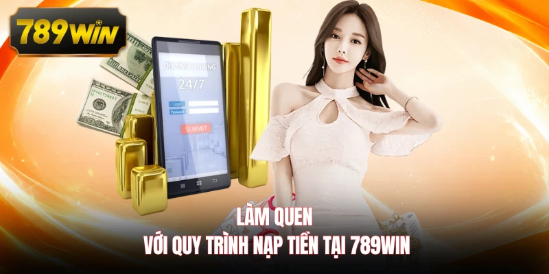 Làm quen với quy trình nạp tiền tại 789WIN