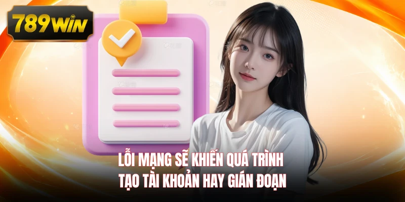 Lỗi mạng sẽ khiến quá trình tạo tài khoản hay gián đoạn