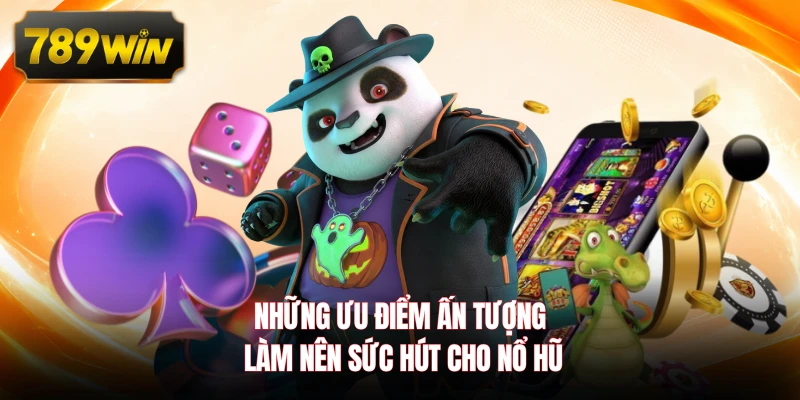 Những ưu điểm ấn tượng làm nên sức hút cho nổ hũ