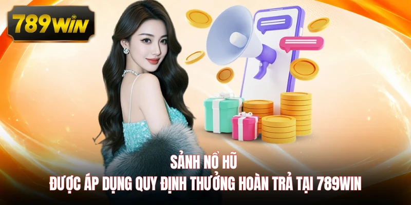 Sảnh nổ hũ được áp dụng quy định thưởng hoàn trả tại 789WIN