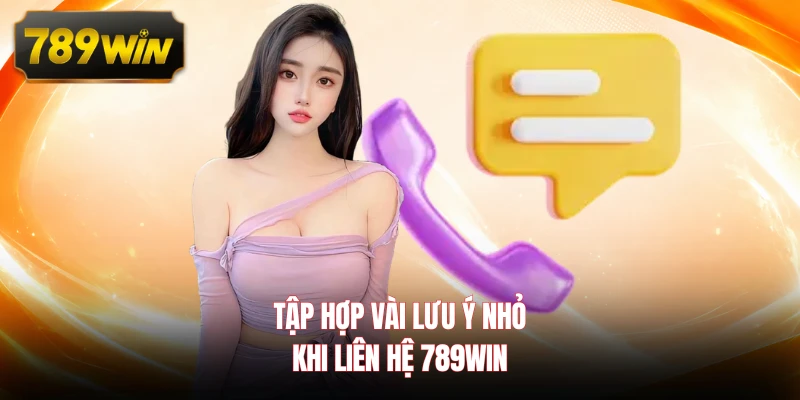 Tập hợp vài lưu ý nhỏ khi liên hệ 789WIN