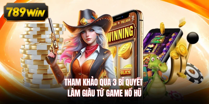 Tham khảo qua 3 bí quyết làm giàu từ game nổ hũ
