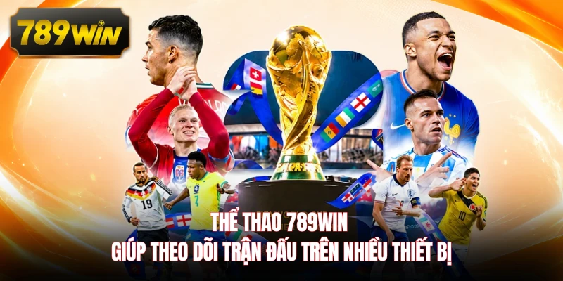 Thể thao 789WIN giúp theo dõi trận đấu trên nhiều thiết bị
